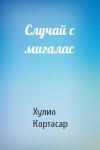 Хулио Кортасар - Случай с мигалас