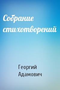 Георгий Адамович - Собрание стихотворений
