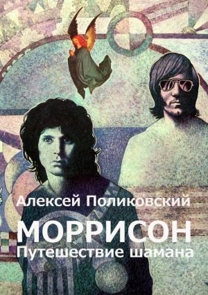 Обложка книги «Моррисон. Путешествие шамана» — Алексей Поликовский