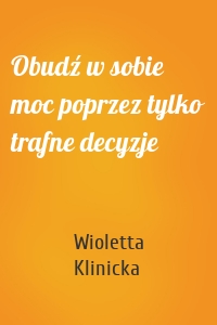 Obudź w sobie moc poprzez tylko trafne decyzje