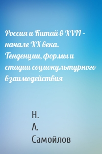 Россия и Китай в XVII – начале XX века. Тенденции, формы и стадии социокультурного взаимодействия