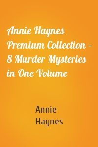 Annie Haynes Premium Collection – 8 Murder Mysteries in One Volume