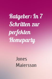 Ratgeber: In 7 Schritten zur perfekten Homeparty