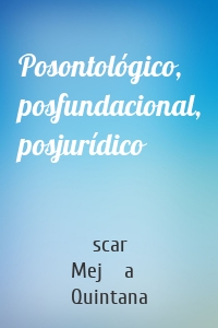 Posontológico, posfundacional, posjurídico