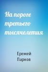 Еремей Парнов - На пороге третьего тысячелетия