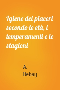 Igiene dei piaceri secondo le età, i temperamenti e le stagioni