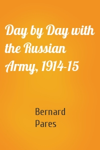 Day by Day with the Russian Army, 1914-15