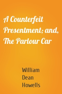 A Counterfeit Presentment; and, The Parlour Car