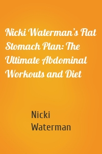 Nicki Waterman’s Flat Stomach Plan: The Ultimate Abdominal Workouts and Diet