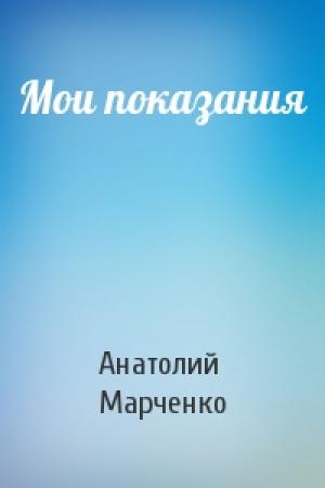 Обложка книги «Мои показания» — Анатолий Марченко