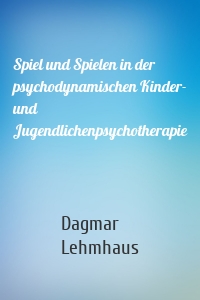 Spiel und Spielen in der psychodynamischen Kinder- und Jugendlichenpsychotherapie