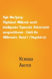 Kyle MacLeary: Highland-Millionär sucht intelligentes Topmodel. Heirat nicht ausgeschlossen - Catch the Millionaire, Band 1 (Ungekürzt)