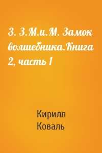 Кирилл Коваль - 3. З.М.и.М. Замок волшебника.Книга 2, часть 1