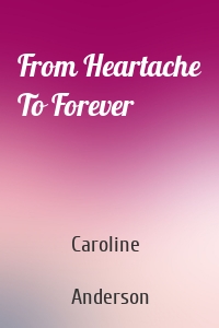 From Heartache To Forever