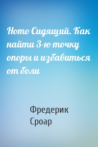 Homo Сидящий. Как найти 3-ю точку опоры и избавиться от боли