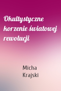 Okultystyczne korzenie światowej rewolucji