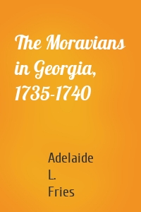 The Moravians in Georgia, 1735-1740