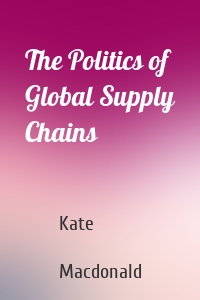 The Politics of Global Supply Chains