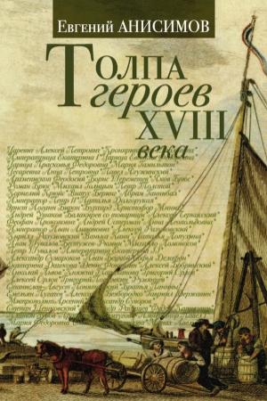 Обложка книги «Толпа героев XVIII века» — Евгений Анисимов