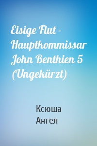 Eisige Flut - Hauptkommissar John Benthien 5 (Ungekürzt)