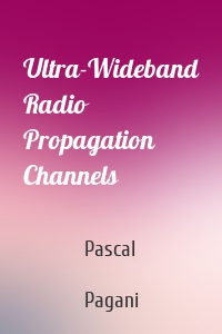 Ultra-Wideband Radio Propagation Channels