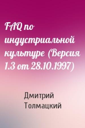 Обложка книги «FAQ по индустриальной культуре (Версия 1.3 от 28.10.1997)» — Дмитрий Толмацкий