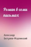 Александр Бестужев-Марлинский - Роман в семи письмах