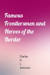 Famous Frontiersmen and Heroes of the Border