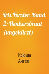 Iris Forster, Band 2: Henkersbraut (ungekürzt)