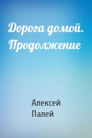 Обложка книги «Дорога домой. Продолжение» — Алексей Палей