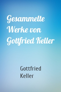 Gesammelte Werke von Gottfried Keller