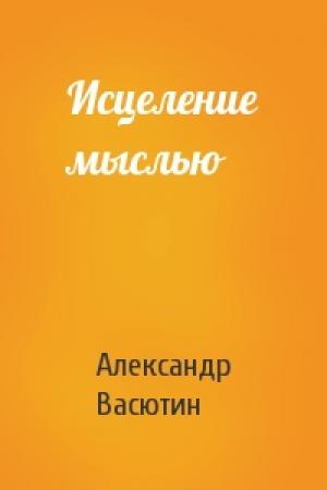Обложка книги «Исцеление мыслью» — Васютин Васютин
