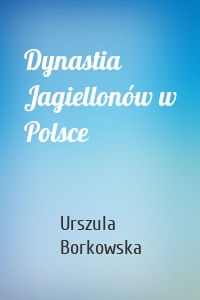 Dynastia Jagiellonów w Polsce