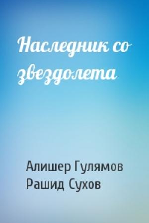 Обложка книги «Наследник со звездолета» — Алишер Гулямов, Рашид Сухов