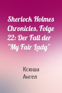 Sherlock Holmes Chronicles, Folge 22: Der Fall der "My Fair Lady"