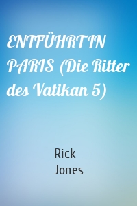 ENTFÜHRT IN PARIS (Die Ritter des Vatikan 5)