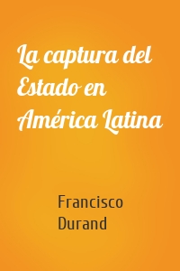 La captura del Estado en América Latina