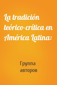 La tradición teórico-crítica en América Latina: