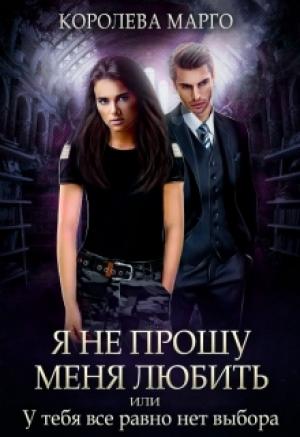 Обложка книги «Я не прошу меня любить, или У тебя все равно нет выбора» — Марго Королева