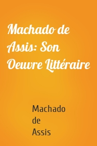 Machado de Assis: Son Oeuvre Littéraire