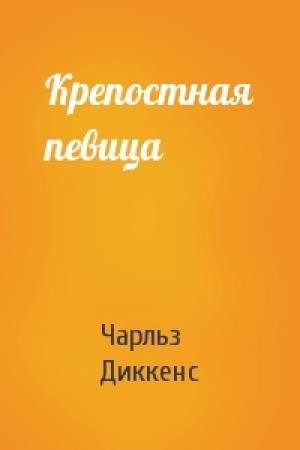 Обложка книги «Крепостная певица» — Чарльз Диккенс