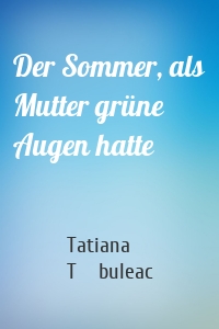 Der Sommer, als Mutter grüne Augen hatte