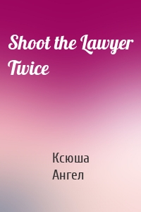 Shoot the Lawyer Twice