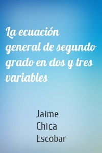 La ecuación general de segundo grado en dos y tres variables