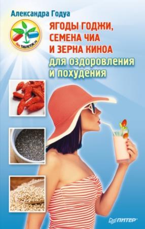 Обложка книги «Ягоды годжи, семена чиа и зерна киноа для оздоровления и похудения» — Александра Годуа