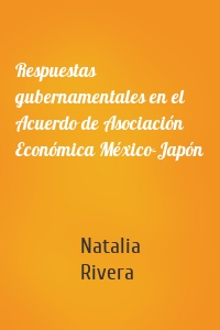 Respuestas gubernamentales en el Acuerdo de Asociación Económica México-Japón