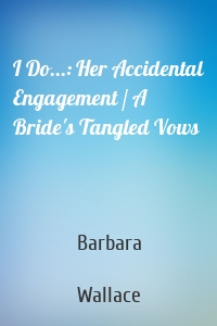 I Do...: Her Accidental Engagement / A Bride's Tangled Vows