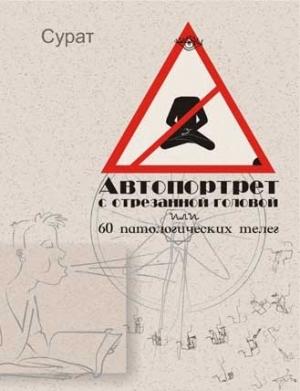 Обложка книги «Автопортрет с отрезанной головой или 60 патологических телег» — Сурат