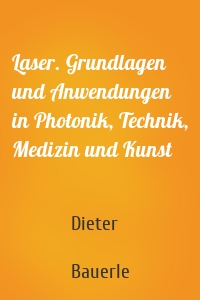 Laser. Grundlagen und Anwendungen in Photonik, Technik, Medizin und Kunst