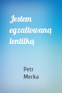 Jestem egzaltowaną lentilką